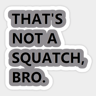 That's Not A Squatch Sticker